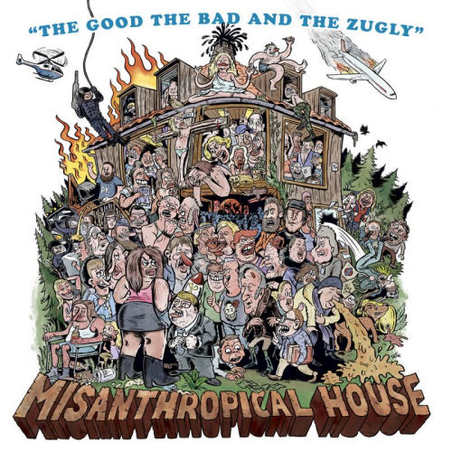 GOOD, THE BAD & THE ZUGLY - MISANTHROPICAL HOUSEGOOD THE BAD AND THE ZUGLY - MISANTHROPICAL HOUSE.jpg